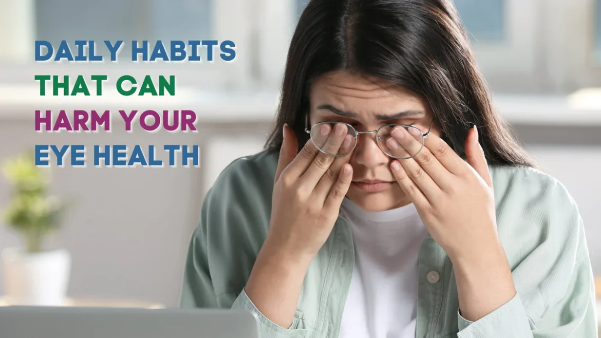 Know how these common habits of yours affect your eye health.